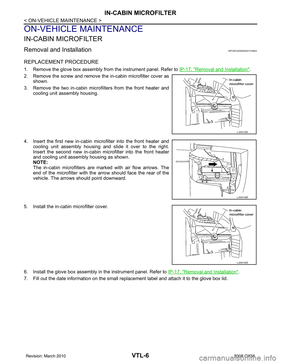 INFINITI QX56 2008  Factory Service Manual VTL-6
< ON-VEHICLE MAINTENANCE >
IN-CABIN MICROFILTER
ON-VEHICLE MAINTENANCE
IN-CABIN MICROFILTER
Removal and InstallationINFOID:0000000001516602
REPLACEMENT PROCEDURE
1. Remove the glove box assembly