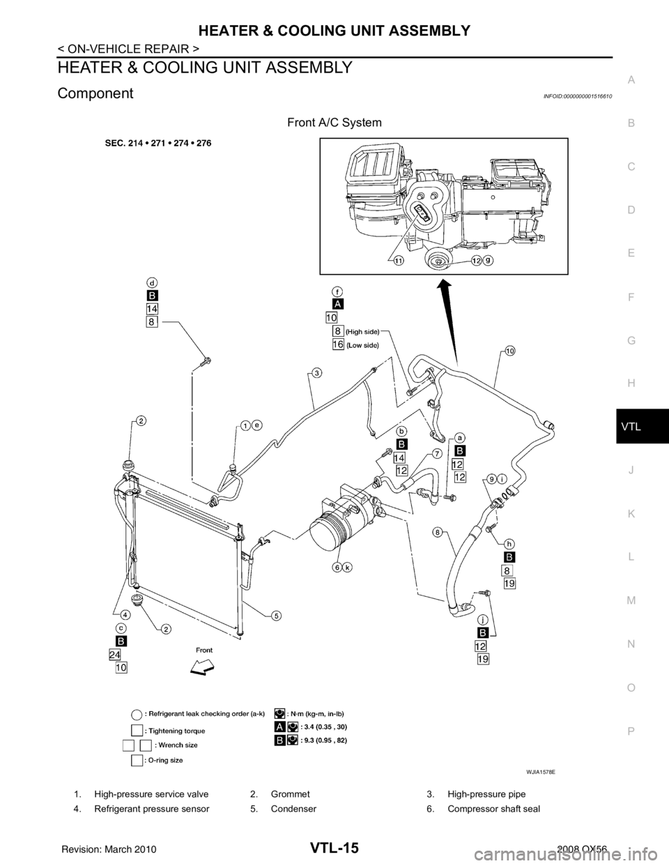 INFINITI QX56 2008  Factory Service Manual HEATER & COOLING UNIT ASSEMBLYVTL-15
< ON-VEHICLE REPAIR >
C
DE
F
G H
J
K L
M A
B
VTL
N
O P
HEATER & COOLING UNIT ASSEMBLY
ComponentINFOID:0000000001516610
Front A/C System
WJIA1578E
1. High-pressure 
