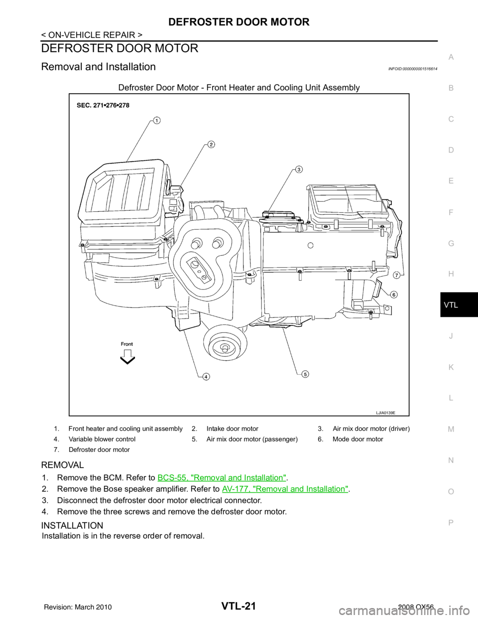 INFINITI QX56 2008  Factory Service Manual DEFROSTER DOOR MOTORVTL-21
< ON-VEHICLE REPAIR >
C
DE
F
G H
J
K L
M A
B
VTL
N
O P
DEFROSTER DOOR MOTOR
Removal and InstallationINFOID:0000000001516614
Defroster Door Motor - Front Heater and Cooling U