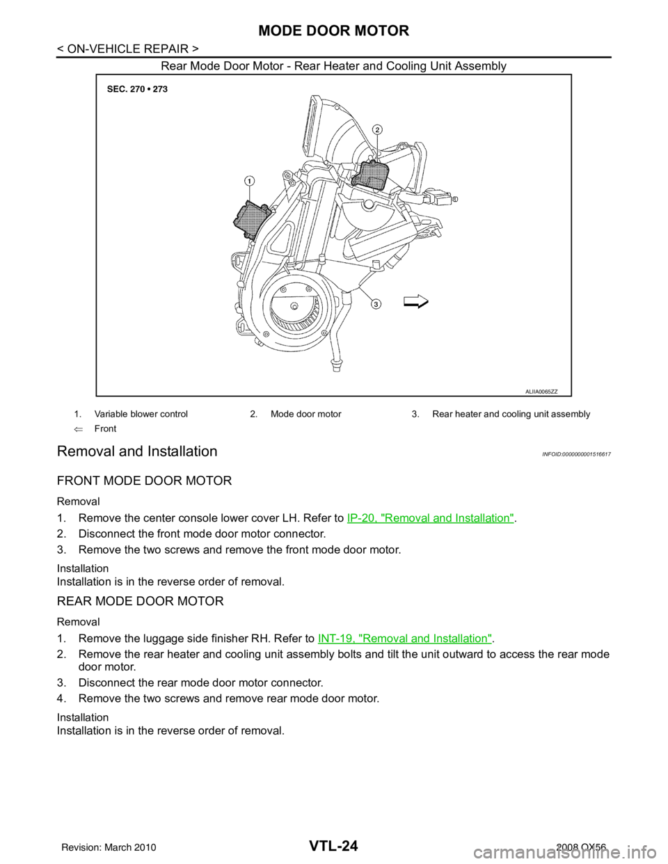 INFINITI QX56 2008 Factory Service Manual VTL-24
< ON-VEHICLE REPAIR >
MODE DOOR MOTOR
Rear Mode Door Motor - Rear Heater and Cooling Unit Assembly
Removal and InstallationINFOID:0000000001516617
FRONT MODE DOOR MOTOR
Removal
1. Remove the ce INFINITI QX56 2008 Factory Service Manual VTL-24
< ON-VEHICLE REPAIR >
MODE DOOR MOTOR
Rear Mode Door Motor - Rear Heater and Cooling Unit Assembly
Removal and InstallationINFOID:0000000001516617
FRONT MODE DOOR MOTOR
Removal
1. Remove the ce