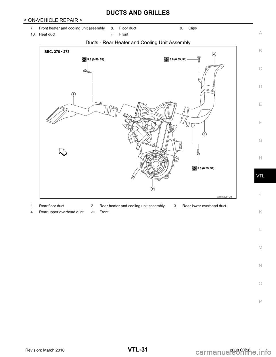 INFINITI QX56 2008  Factory Service Manual DUCTS AND GRILLESVTL-31
< ON-VEHICLE REPAIR >
C
DE
F
G H
J
K L
M A
B
VTL
N
O P
Ducts - Rear Heater and Cooling Unit Assembly
7. Front heater and cooling unit assembly 8. Floor duct 9. Clips
10. Heat d