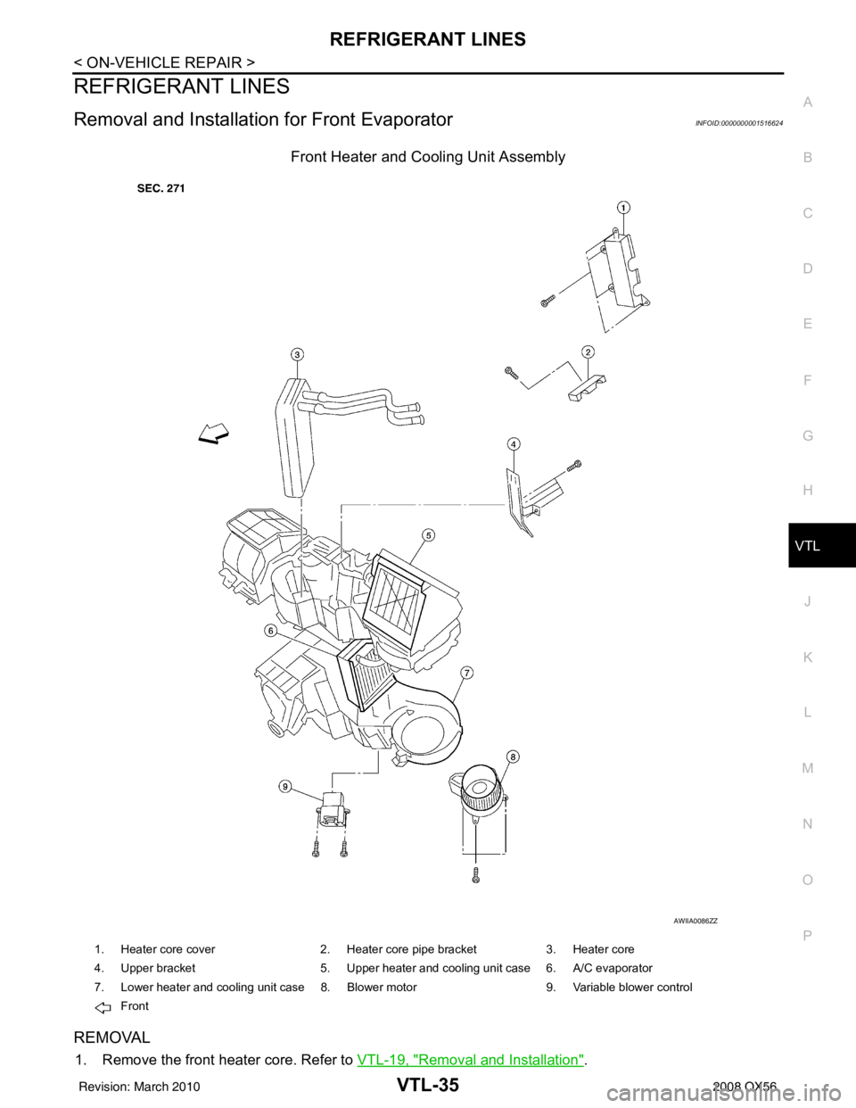 INFINITI QX56 2008  Factory Service Manual REFRIGERANT LINESVTL-35
< ON-VEHICLE REPAIR >
C
DE
F
G H
J
K L
M A
B
VTL
N
O P
REFRIGERANT LINES
Removal and Installation for Front EvaporatorINFOID:0000000001516624
Front Heater and Cooling Unit Asse