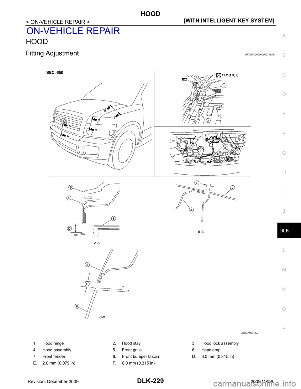 INFINITI QX56 2009  Factory Service Manual HOOD
DLK-229
< ON-VEHICLE REPAIR > [WITH INTELLIGENT KEY SYSTEM]
C
D
E
F
G H
I
J
L
M A
B
DLK
N
O P
ON-VEHICLE REPAIR
HOOD
Fitting AdjustmentINFOID:0000000003775851
1. Hood hinge 2. Hood stay3. Hood lo