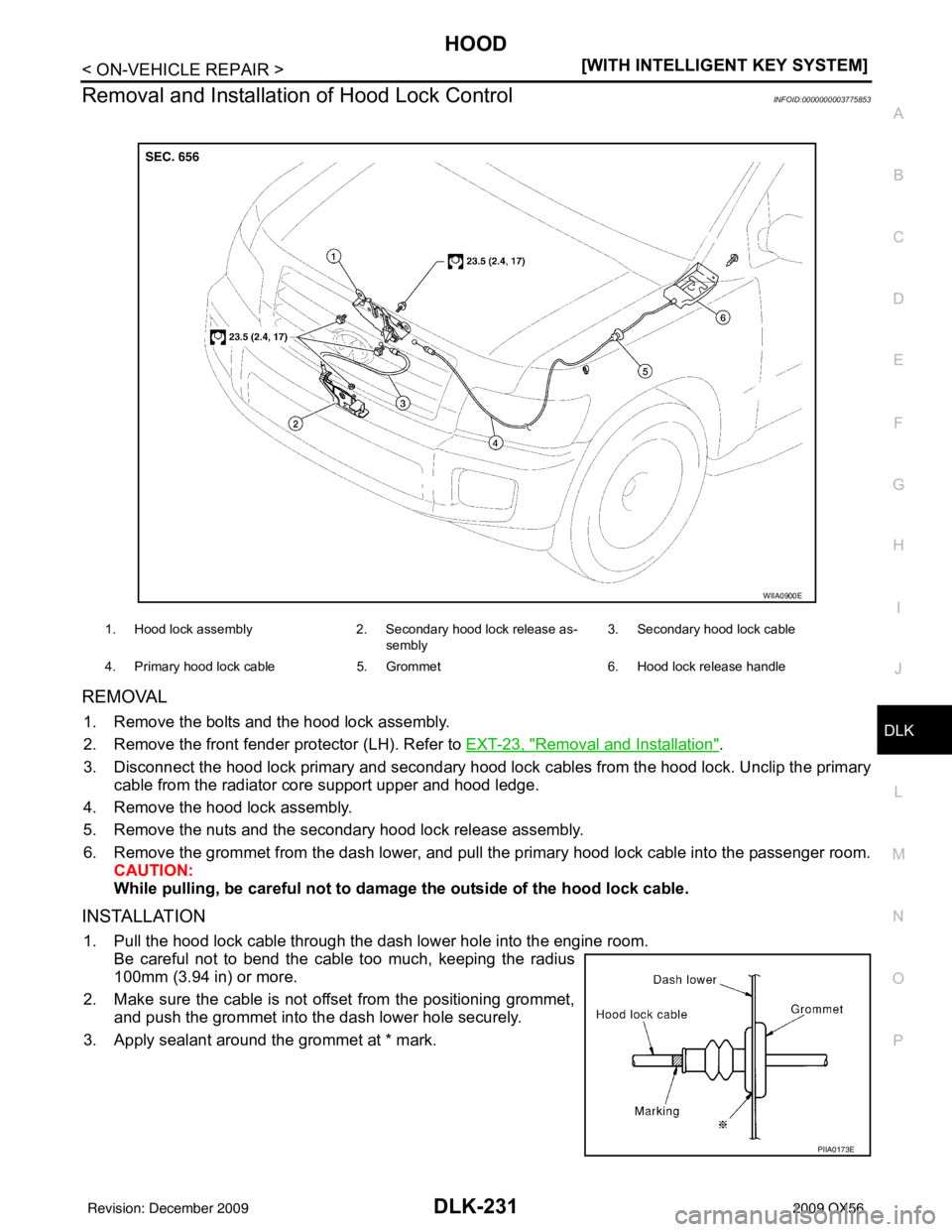 INFINITI QX56 2009  Factory Service Manual HOOD
DLK-231
< ON-VEHICLE REPAIR > [WITH INTELLIGENT KEY SYSTEM]
C
D
E
F
G H
I
J
L
M A
B
DLK
N
O P
Removal and Installation of Hood Lock ControlINFOID:0000000003775853
REMOVAL
1. Remove the bolts and 