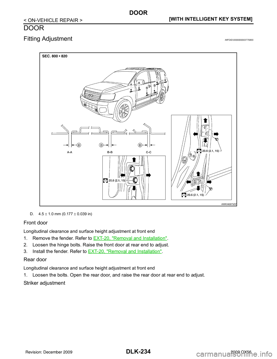 INFINITI QX56 2009  Factory Service Manual DLK-234
< ON-VEHICLE REPAIR >[WITH INTELLIGENT KEY SYSTEM]
DOOR
DOOR
Fitting AdjustmentINFOID:0000000003775855
Front door
Longitudinal clearance and surface height adjustment at front end
1. Remove th