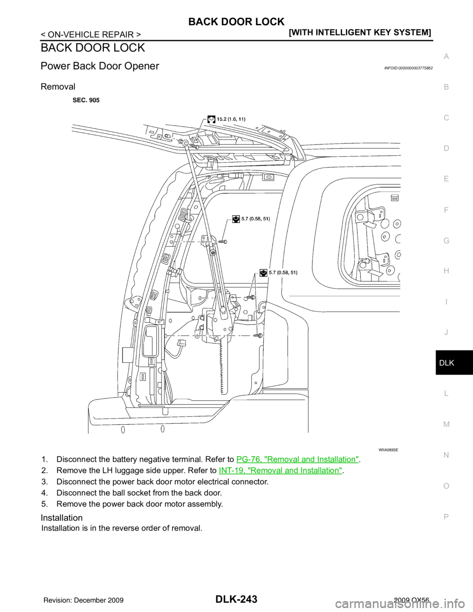 INFINITI QX56 2009  Factory Service Manual BACK DOOR LOCKDLK-243
< ON-VEHICLE REPAIR > [WITH INTELLIGENT KEY SYSTEM]
C
D
E
F
G H
I
J
L
M A
B
DLK
N
O P
BACK DOOR LOCK
Power Back Door OpenerINFOID:0000000003775862
Removal
1. Disconnect the batte