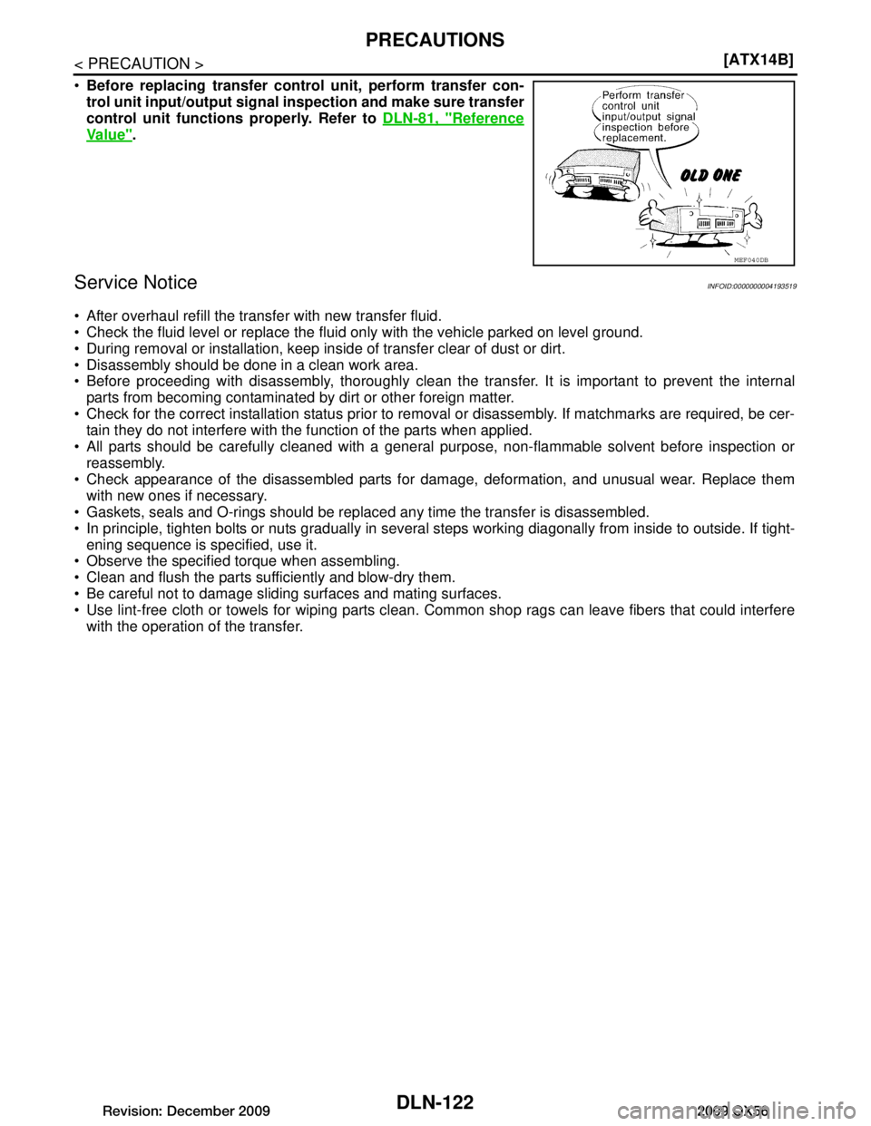 INFINITI QX56 2009  Factory Service Manual 
DLN-122
< PRECAUTION >[ATX14B]
PRECAUTIONS

Before replacing transfer cont rol unit, perform transfer con-
trol unit input/output signal  inspection and make sure transfer
control unit functions pro