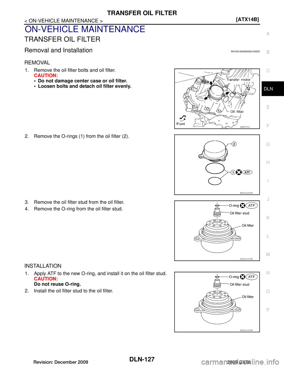 INFINITI QX56 2009  Factory Service Manual 
TRANSFER OIL FILTERDLN-127
< ON-VEHICLE MAINTENANCE > [ATX14B]
C
EF
G H
I
J
K L
M A
B
DLN
N
O P
ON-VEHICLE MAINTENANCE
TRANSFER OIL FILTER
Removal and InstallationINFOID:0000000004193522
REMOVAL
1. R