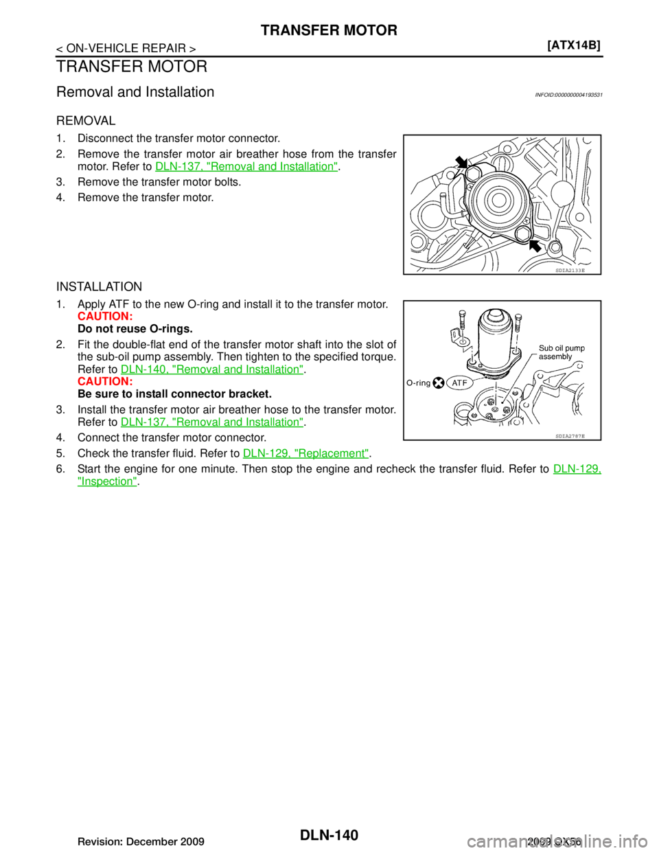 INFINITI QX56 2009  Factory Service Manual 
DLN-140
< ON-VEHICLE REPAIR >[ATX14B]
TRANSFER MOTOR
TRANSFER MOTOR
Removal and InstallationINFOID:0000000004193531
REMOVAL
1. Disconnect the transfer motor connector.
2. Remove the transfer motor ai