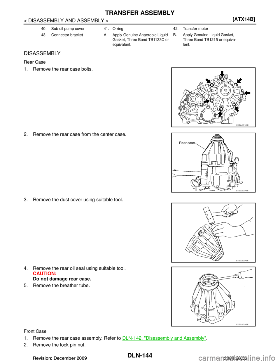 INFINITI QX56 2009  Factory Service Manual 
DLN-144
< DISASSEMBLY AND ASSEMBLY >[ATX14B]
TRANSFER ASSEMBLY
DISASSEMBLY
Rear Case
1. Remove the rear case bolts.
2. Remove the rear case from the center case.
3. Remove the dust cover using suitab