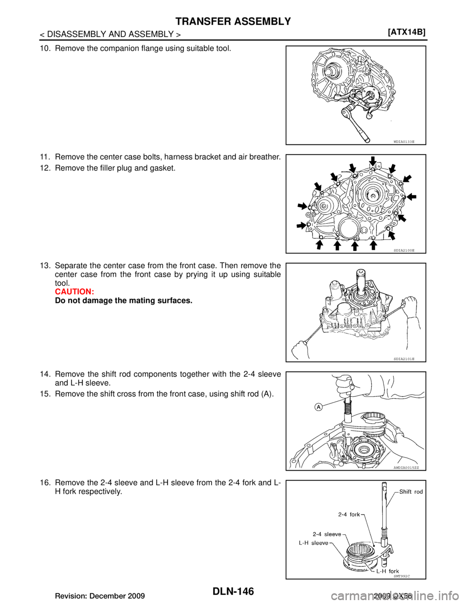 INFINITI QX56 2009  Factory Service Manual 
DLN-146
< DISASSEMBLY AND ASSEMBLY >[ATX14B]
TRANSFER ASSEMBLY
10. Remove the companion flange using suitable tool.
11. Remove the center case bolts, harness bracket and air breather.
12. Remove the 