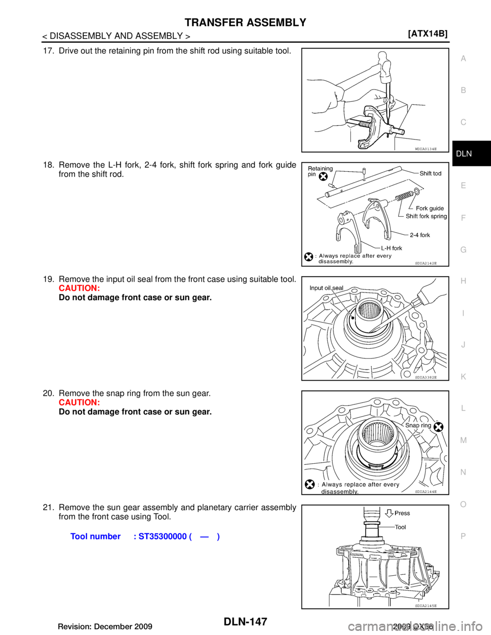 INFINITI QX56 2009  Factory Service Manual 
TRANSFER ASSEMBLYDLN-147
< DISASSEMBLY AND ASSEMBLY > [ATX14B]
C
EF
G H
I
J
K L
M A
B
DLN
N
O P
17. Drive out the retaining pin from the shift rod using suitable tool.
18. Remove the L-H fork, 2-4 fo