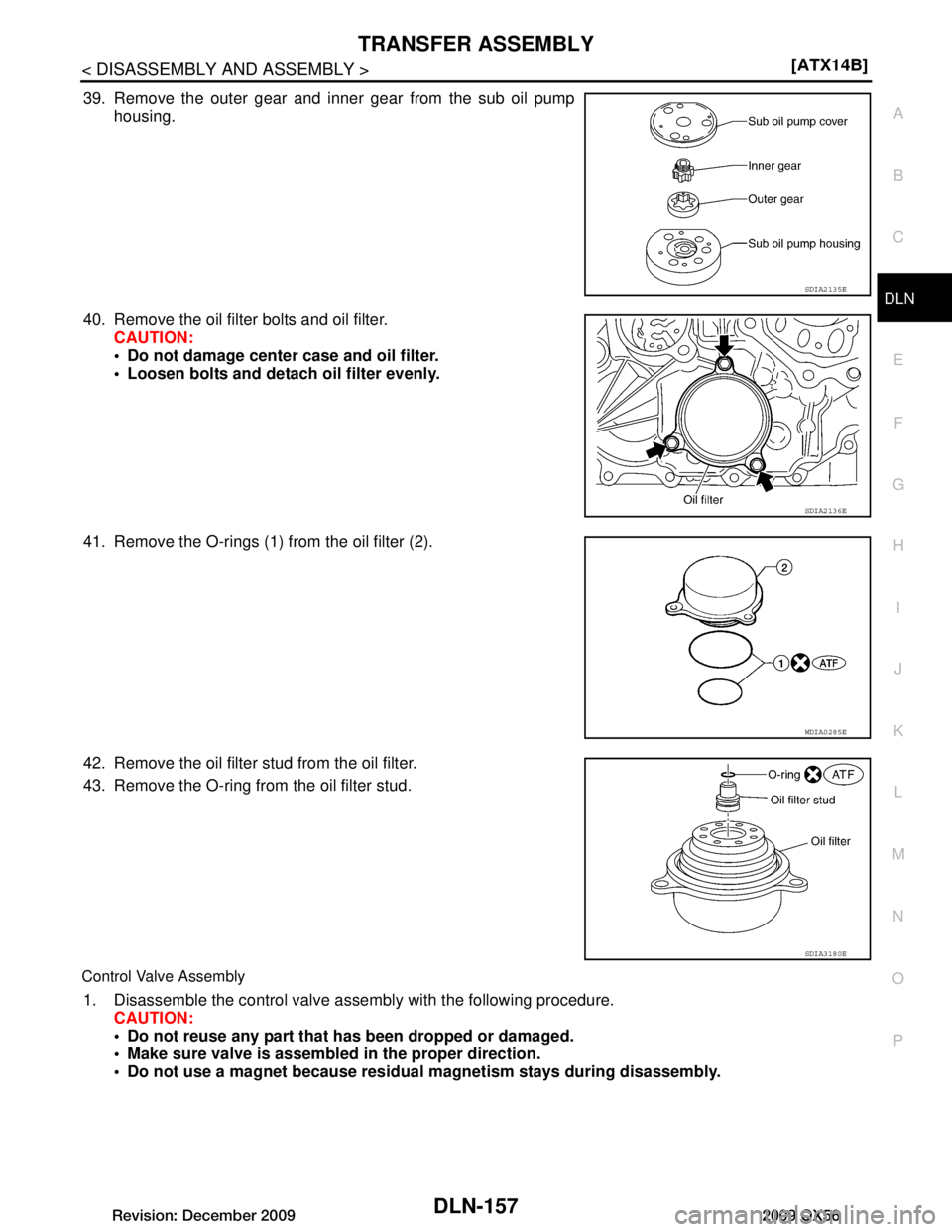 INFINITI QX56 2009  Factory Service Manual 
TRANSFER ASSEMBLYDLN-157
< DISASSEMBLY AND ASSEMBLY > [ATX14B]
C
EF
G H
I
J
K L
M A
B
DLN
N
O P
39. Remove the outer gear and inner gear from the sub oil pump housing.
40. Remove the oil filter bolts