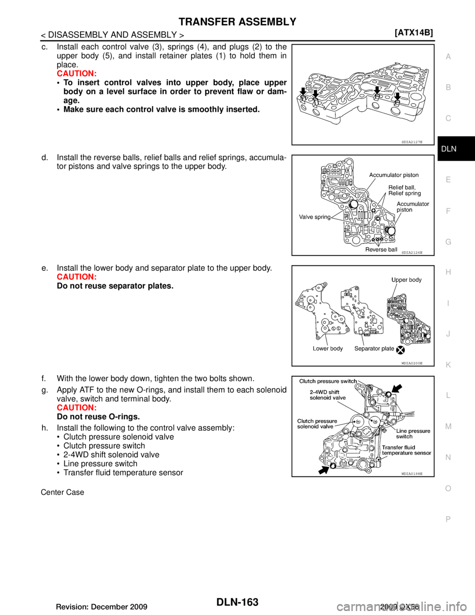 INFINITI QX56 2009  Factory Service Manual 
TRANSFER ASSEMBLYDLN-163
< DISASSEMBLY AND ASSEMBLY > [ATX14B]
C
EF
G H
I
J
K L
M A
B
DLN
N
O P
c. Install each control valve (3), springs (4), and plugs (2) to the upper body (5), and install retain