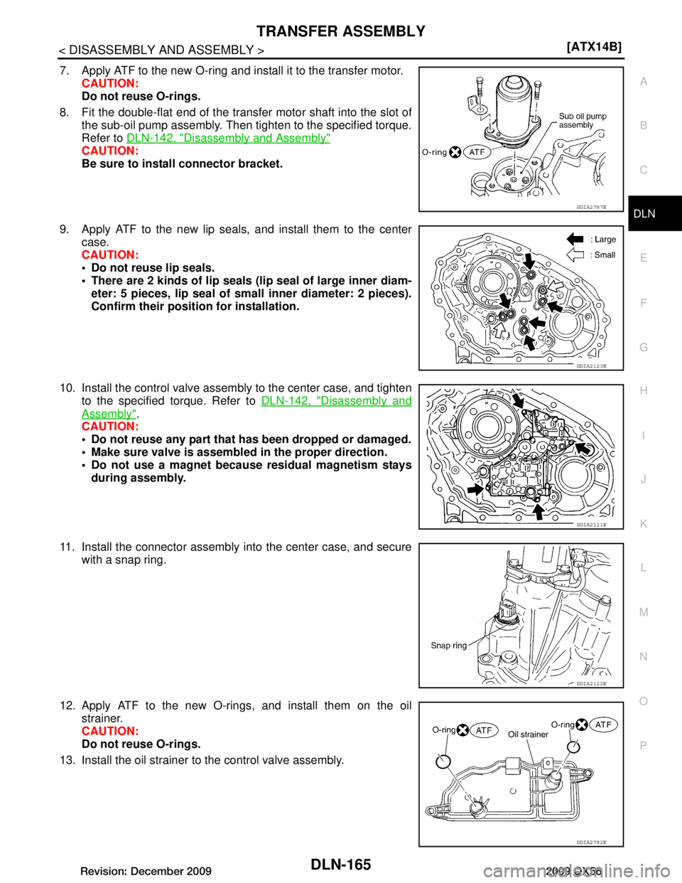 INFINITI QX56 2009  Factory Service Manual 
TRANSFER ASSEMBLYDLN-165
< DISASSEMBLY AND ASSEMBLY > [ATX14B]
C
EF
G H
I
J
K L
M A
B
DLN
N
O P
7. Apply ATF to the new O-ring and install it to the transfer motor. CAUTION:
Do not reuse O-rings.
8. 