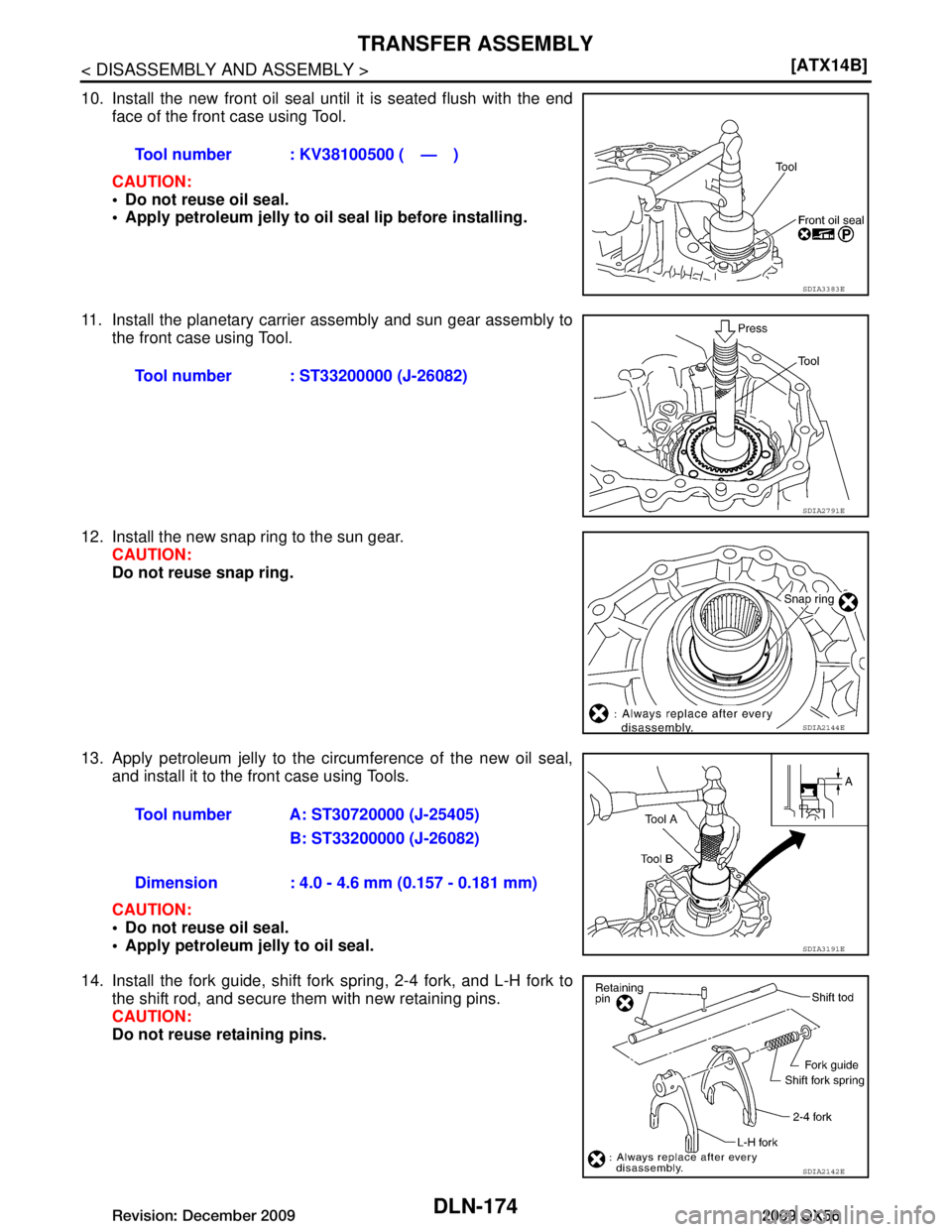 INFINITI QX56 2009  Factory Service Manual 
DLN-174
< DISASSEMBLY AND ASSEMBLY >[ATX14B]
TRANSFER ASSEMBLY
10. Install the new front oil seal until it is seated flush with the end
face of the front case using Tool.
CAUTION:
 Do not reuse oil 