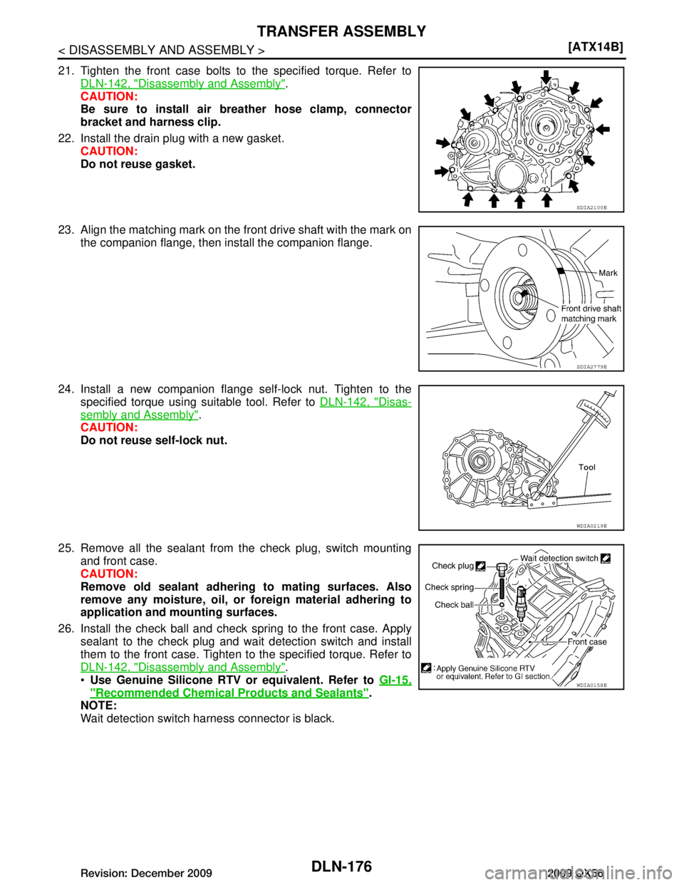 INFINITI QX56 2009  Factory Service Manual 
DLN-176
< DISASSEMBLY AND ASSEMBLY >[ATX14B]
TRANSFER ASSEMBLY
21. Tighten the front case bolts to the specified torque. Refer to
DLN-142, "Disassembly and Assembly"
.
CAUTION:
Be sure to install air