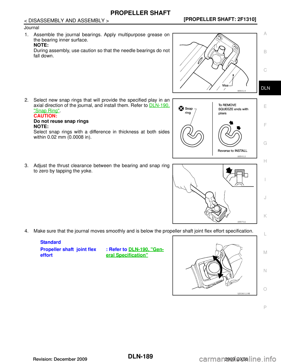 INFINITI QX56 2009  Factory Service Manual 
PROPELLER SHAFTDLN-189
< DISASSEMBLY AND ASSEMBLY > [PROPELLER SHAFT: 2F1310]
C
EF
G H
I
J
K L
M A
B
DLN
N
O P
Journal
1. Assemble the journal bearings. Apply multipurpose grease on
the bearing inner