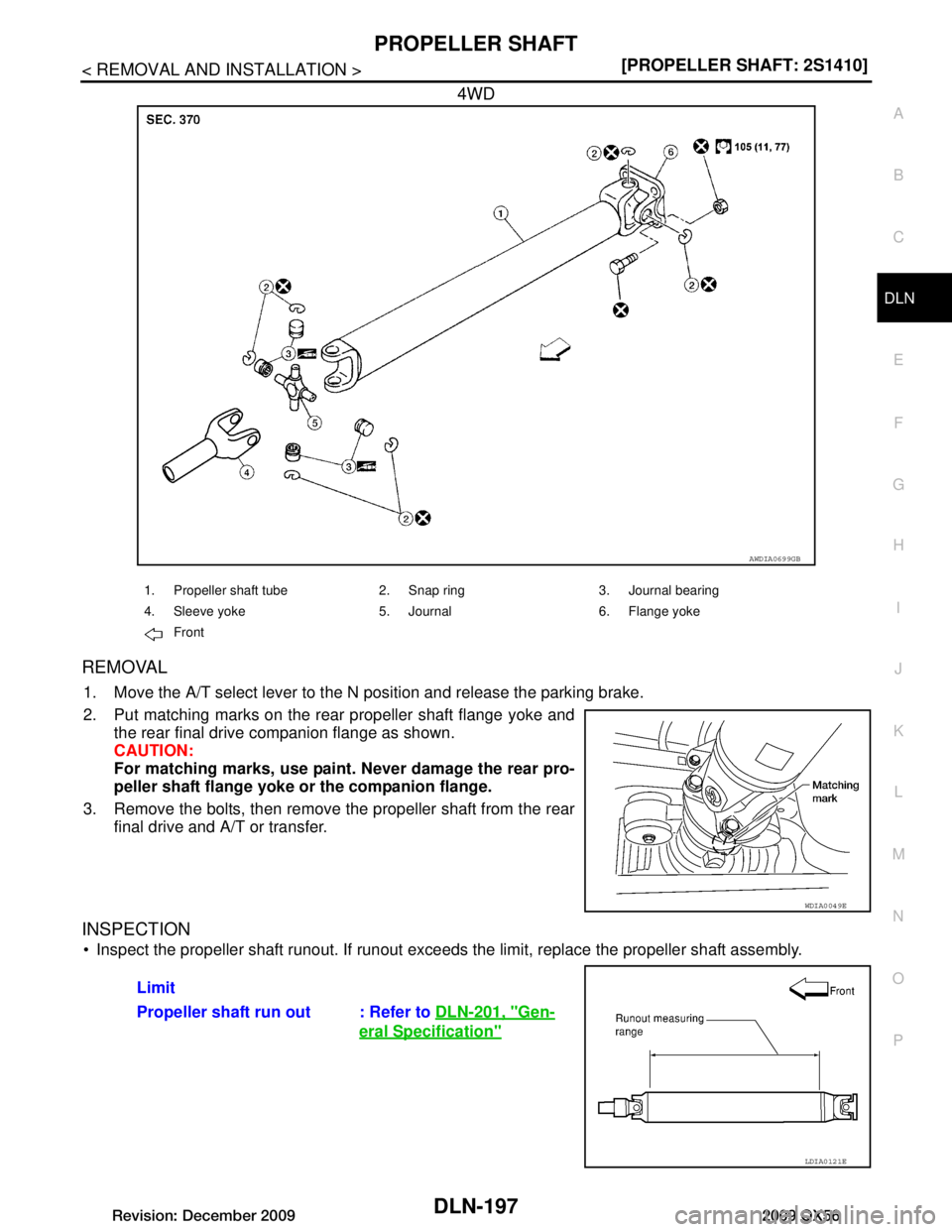 INFINITI QX56 2009  Factory Service Manual 
PROPELLER SHAFTDLN-197
< REMOVAL AND INSTALLATION > [PROPELLER SHAFT: 2S1410]
C
EF
G H
I
J
K L
M A
B
DLN
N
O P
4WD
REMOVAL
1. Move the A/T select lever to the N position and release the parking brake