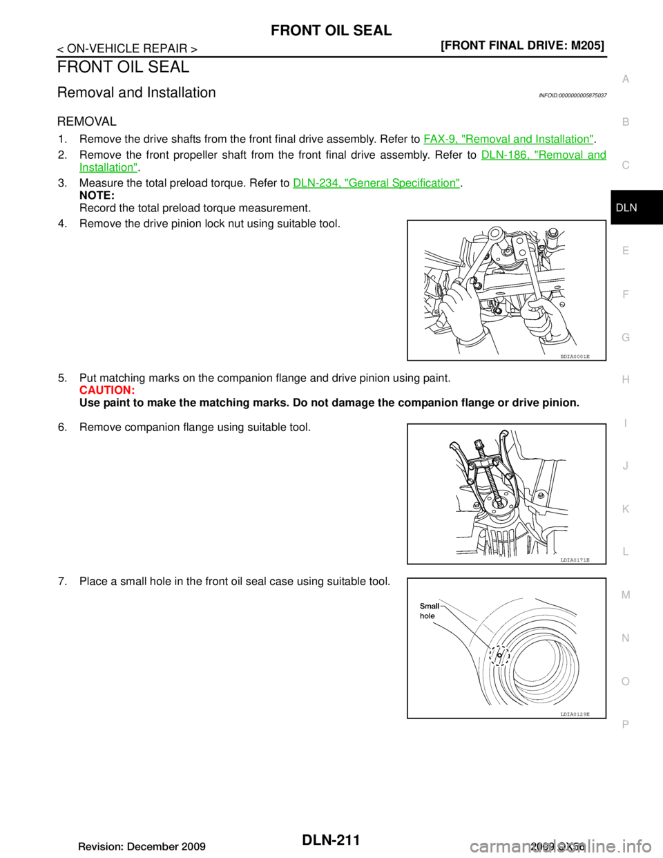 INFINITI QX56 2009  Factory Service Manual 
FRONT OIL SEALDLN-211
< ON-VEHICLE REPAIR > [FRONT FINAL DRIVE: M205]
C
EF
G H
I
J
K L
M A
B
DLN
N
O P
FRONT OIL SEAL
Removal and InstallationINFOID:0000000005875037
REMOVAL
1. Remove the drive shaft