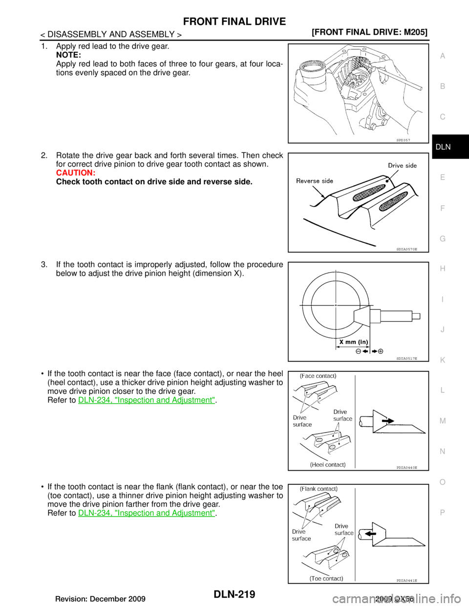INFINITI QX56 2009  Factory Service Manual 
FRONT FINAL DRIVEDLN-219
< DISASSEMBLY AND ASSEMBLY > [FRONT FINAL DRIVE: M205]
C
EF
G H
I
J
K L
M A
B
DLN
N
O P
1. Apply red lead to the drive gear. NOTE:
Apply red lead to both faces of thr ee to f