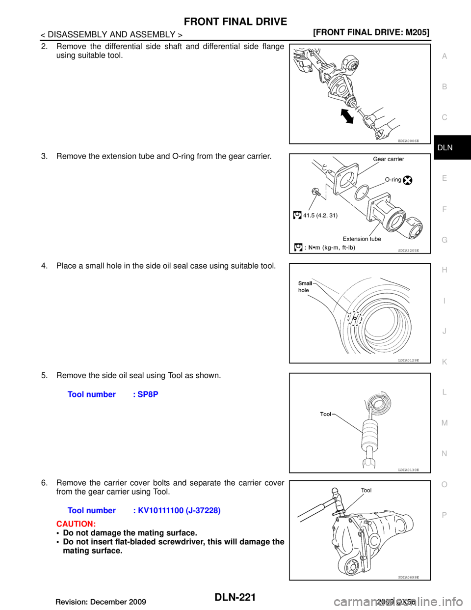 INFINITI QX56 2009  Factory Service Manual 
FRONT FINAL DRIVEDLN-221
< DISASSEMBLY AND ASSEMBLY > [FRONT FINAL DRIVE: M205]
C
EF
G H
I
J
K L
M A
B
DLN
N
O P
2. Remove the differential side shaft and differential side flange using suitable tool