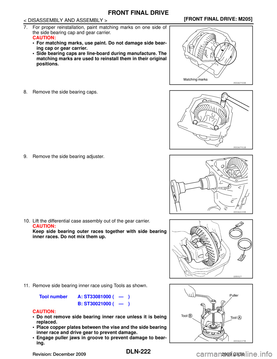 INFINITI QX56 2009  Factory Service Manual 
DLN-222
< DISASSEMBLY AND ASSEMBLY >[FRONT FINAL DRIVE: M205]
FRONT FINAL DRIVE
7. For proper reinstallation, paint matching marks on one side of
the side bearing cap and gear carrier.
CAUTION:
 For