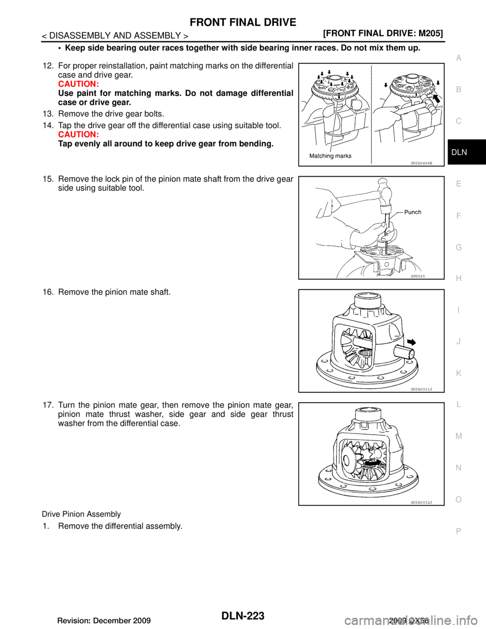 INFINITI QX56 2009  Factory Service Manual 
FRONT FINAL DRIVEDLN-223
< DISASSEMBLY AND ASSEMBLY > [FRONT FINAL DRIVE: M205]
C
EF
G H
I
J
K L
M A
B
DLN
N
O P
 Keep side bearing outer races together with si de bearing inner races. Do not mix th