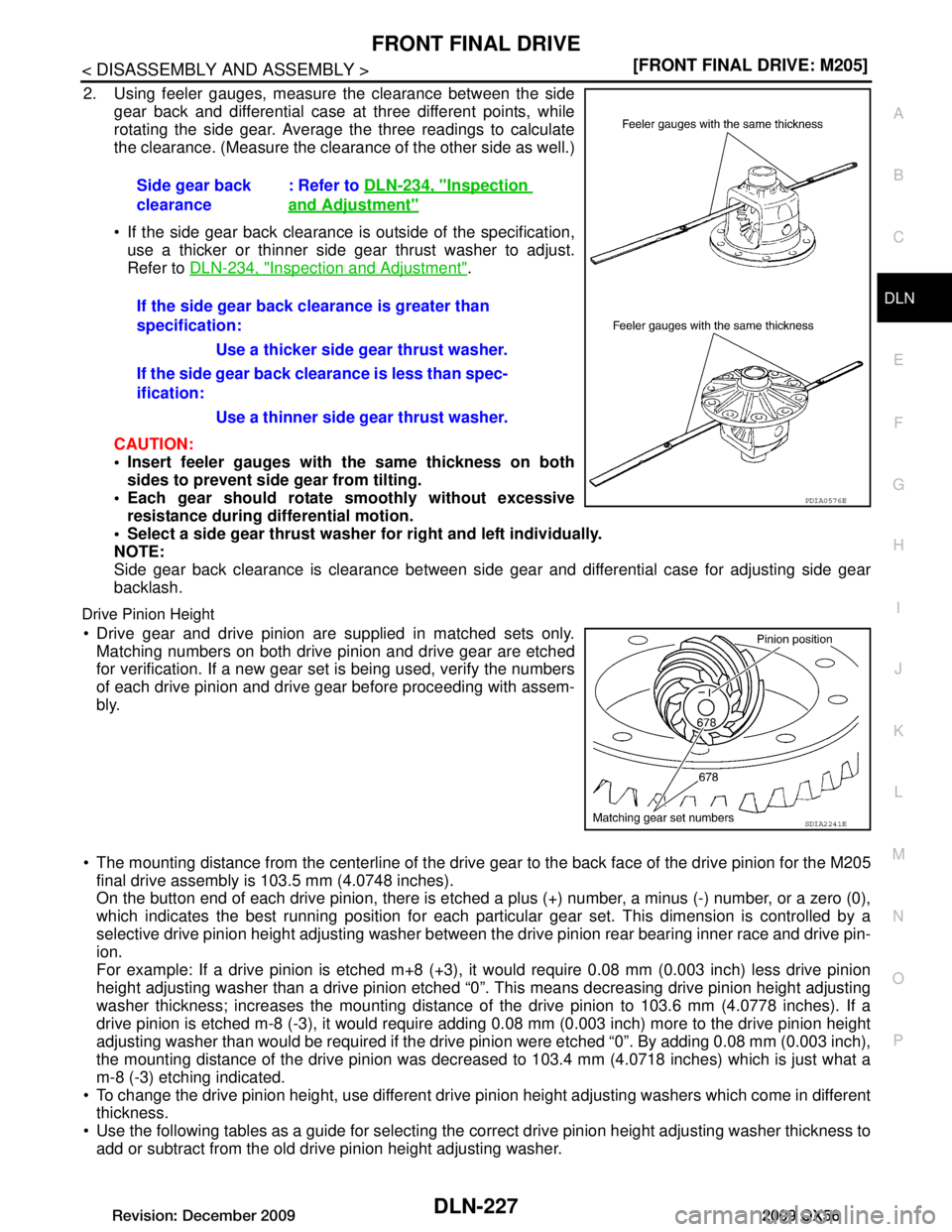 INFINITI QX56 2009  Factory Service Manual 
FRONT FINAL DRIVEDLN-227
< DISASSEMBLY AND ASSEMBLY > [FRONT FINAL DRIVE: M205]
C
EF
G H
I
J
K L
M A
B
DLN
N
O P
2. Using feeler gauges, measure the clearance between the side gear back and different
