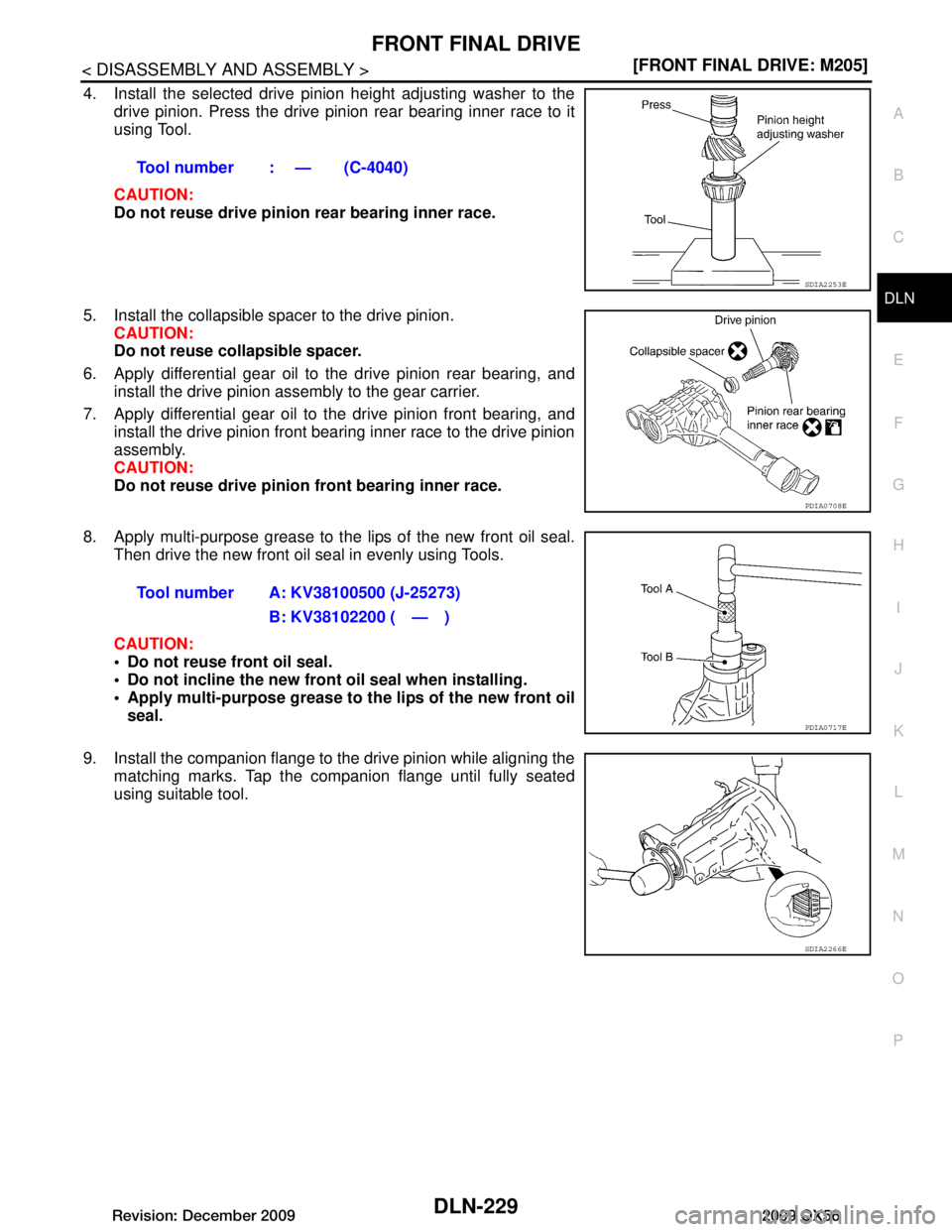 INFINITI QX56 2009  Factory Service Manual 
FRONT FINAL DRIVEDLN-229
< DISASSEMBLY AND ASSEMBLY > [FRONT FINAL DRIVE: M205]
C
EF
G H
I
J
K L
M A
B
DLN
N
O P
4. Install the selected drive pinion height adjusting washer to the drive pinion. Pres
