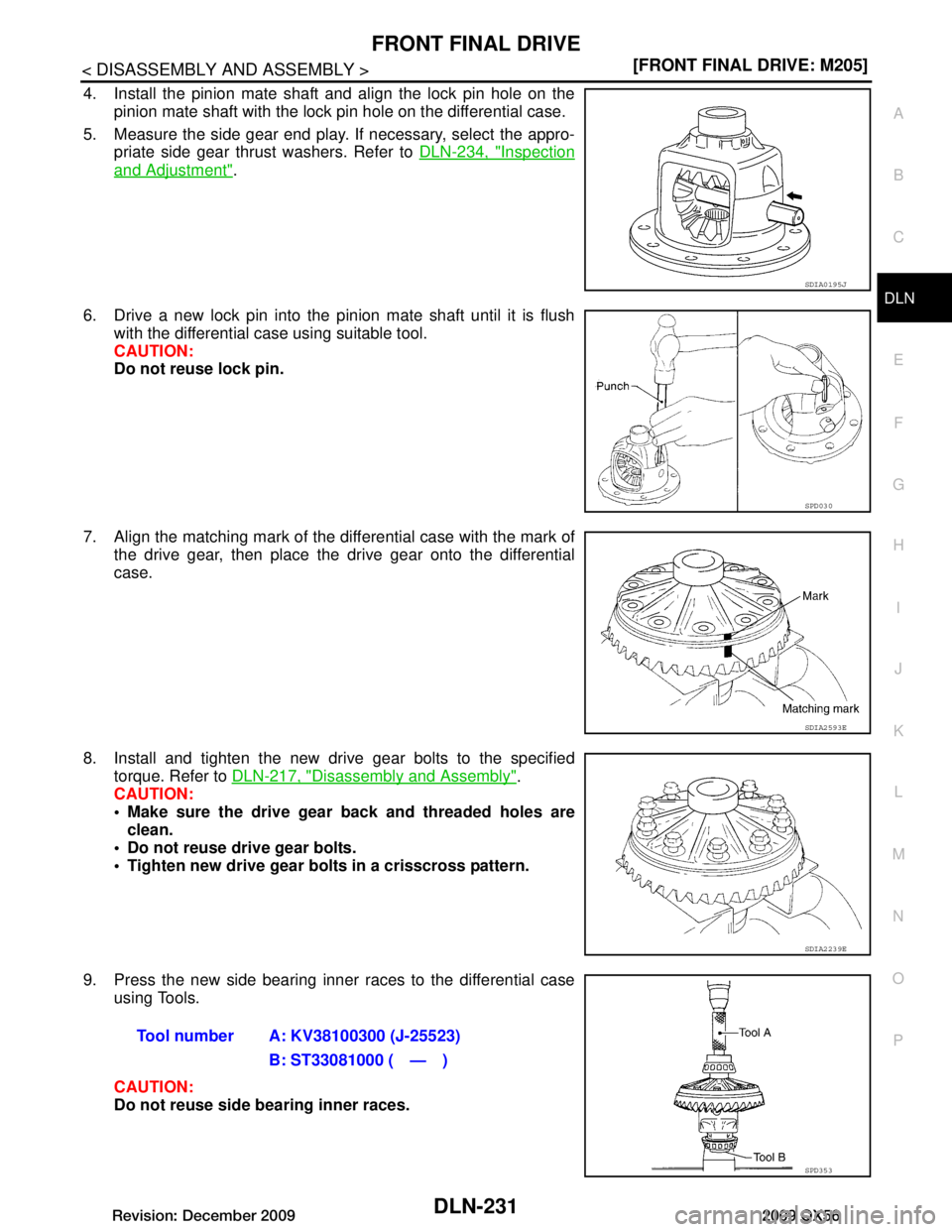 INFINITI QX56 2009  Factory Service Manual 
FRONT FINAL DRIVEDLN-231
< DISASSEMBLY AND ASSEMBLY > [FRONT FINAL DRIVE: M205]
C
EF
G H
I
J
K L
M A
B
DLN
N
O P
4. Install the pinion mate shaft and align the lock pin hole on the pinion mate shaft 