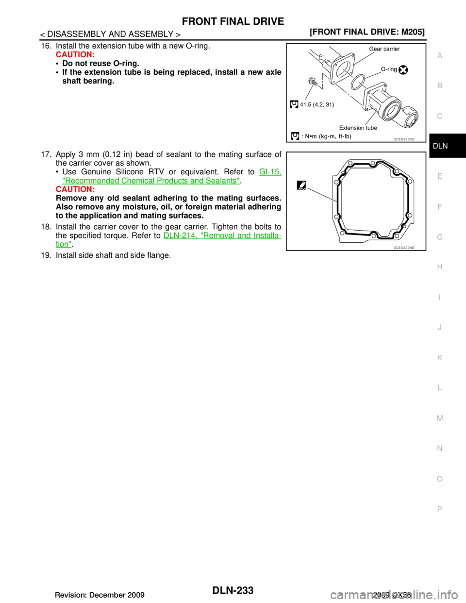 INFINITI QX56 2009  Factory Service Manual 
FRONT FINAL DRIVEDLN-233
< DISASSEMBLY AND ASSEMBLY > [FRONT FINAL DRIVE: M205]
C
EF
G H
I
J
K L
M A
B
DLN
N
O P
16. Install the extension tube with a new O-ring. CAUTION:
 Do not reuse O-ring.
 If