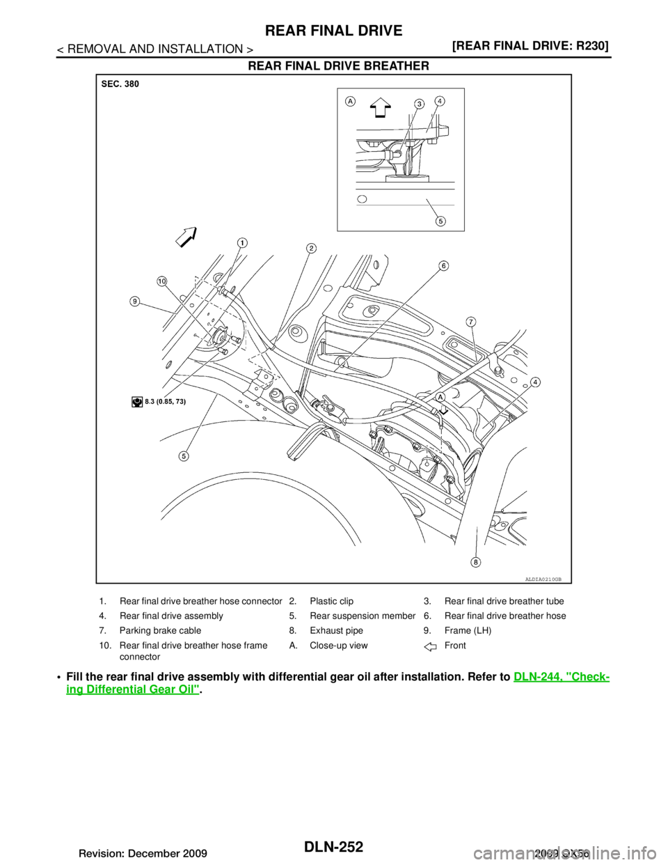 INFINITI QX56 2009  Factory Service Manual 
DLN-252
< REMOVAL AND INSTALLATION >[REAR FINAL DRIVE: R230]
REAR FINAL DRIVE
REAR FINAL DRIVE BREATHER
 Fill the rear final drive assembl
y with differential gear oil after installation. Refer to D