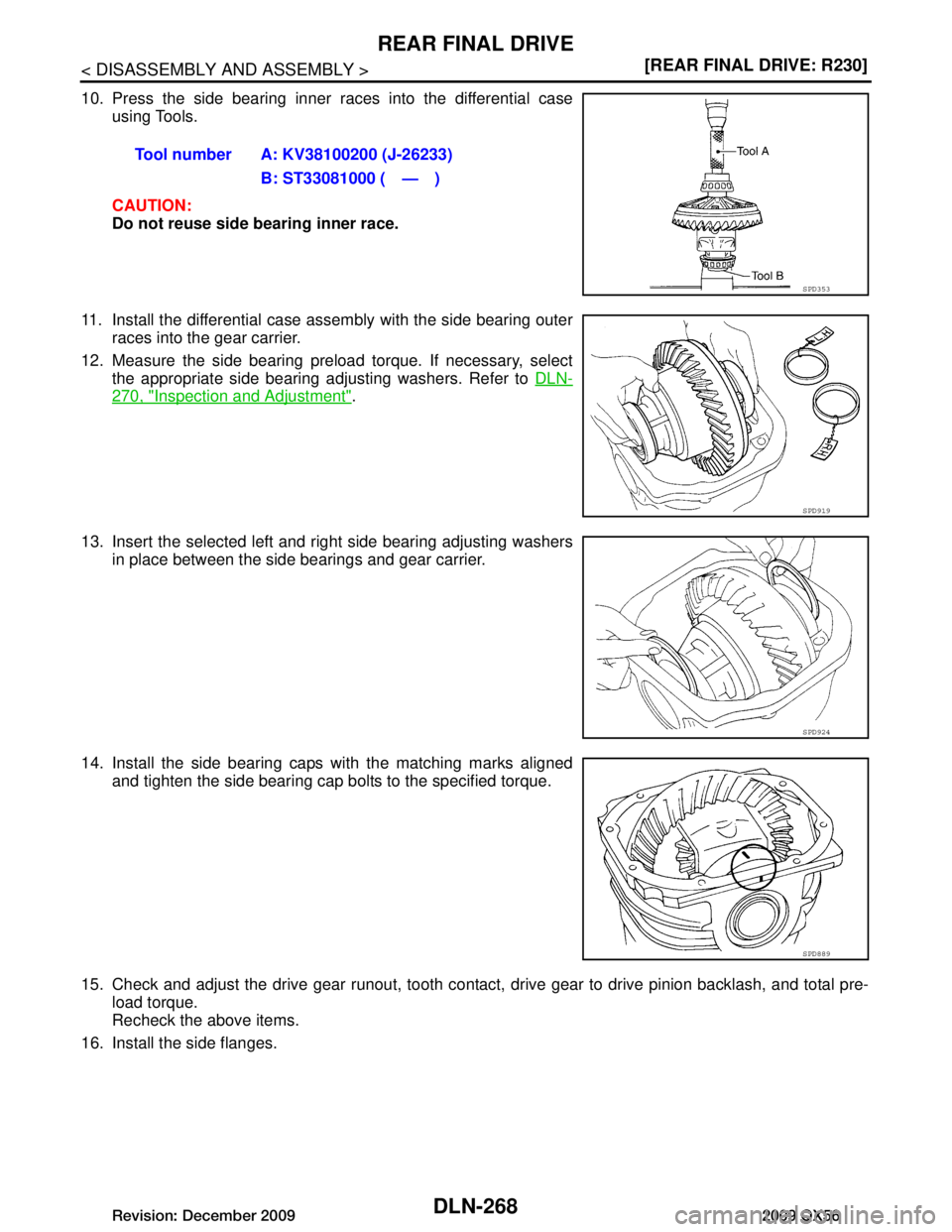 INFINITI QX56 2009  Factory Service Manual 
DLN-268
< DISASSEMBLY AND ASSEMBLY >[REAR FINAL DRIVE: R230]
REAR FINAL DRIVE
10. Press the side bearing inner races into the differential case
using Tools.
CAUTION:
Do not reuse side bearing inner r