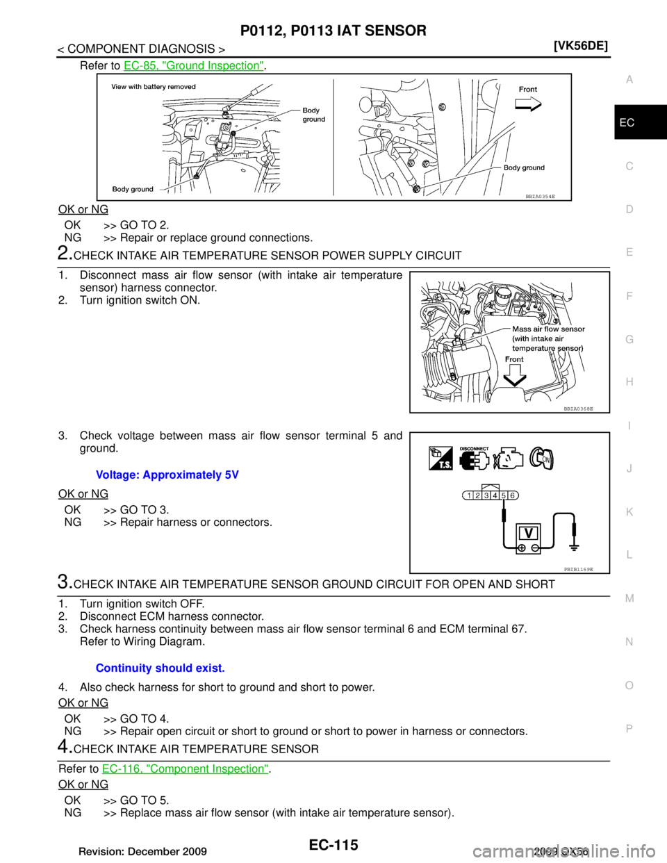 INFINITI QX56 2009  Factory Service Manual 
P0112, P0113 IAT SENSOREC-115
< COMPONENT DIAGNOSIS > [VK56DE]
C
D
E
F
G H
I
J
K L
M A
EC
NP
O
Refer to 
EC-85, "Ground Inspection".
OK or NG
OK >> GO TO 2.
NG >> Repair or replace ground connections