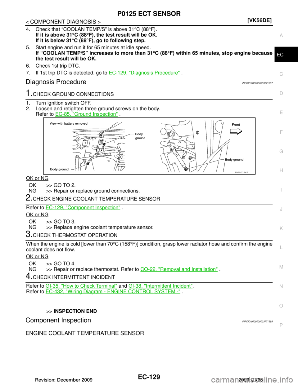 INFINITI QX56 2009  Factory Service Manual 
P0125 ECT SENSOREC-129
< COMPONENT DIAGNOSIS > [VK56DE]
C
D
E
F
G H
I
J
K L
M A
EC
NP
O
4. Check that “COOLAN TEMP/S” is above 31
°C (88 °F).
If it is above 31 °C (88 °F), the test result wil
