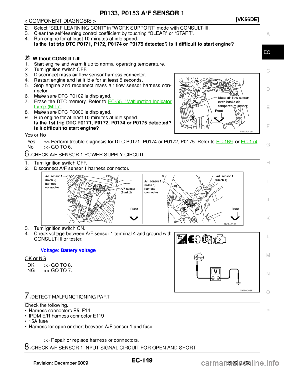 INFINITI QX56 2009  Factory Service Manual 
P0133, P0153 A/F SENSOR 1EC-149
< COMPONENT DIAGNOSIS > [VK56DE]
C
D
E
F
G H
I
J
K L
M A
EC
NP
O
2. Select “SELF-LEARNING CONT” in “W
ORK SUPPORT” mode with CONSULT-III.
3. Clear the self-lea