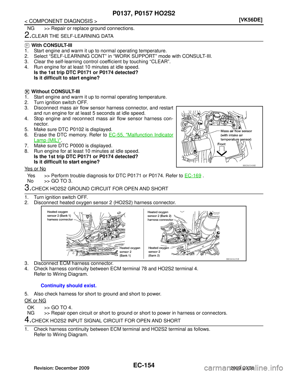 INFINITI QX56 2009  Factory Service Manual 
EC-154
< COMPONENT DIAGNOSIS >[VK56DE]
P0137, P0157 HO2S2
NG >> Repair or replace ground connections.
2.CLEAR THE SELF-LEARNING DATA
  With CONSULT-III
1. Start engine and warm it up to normal operat