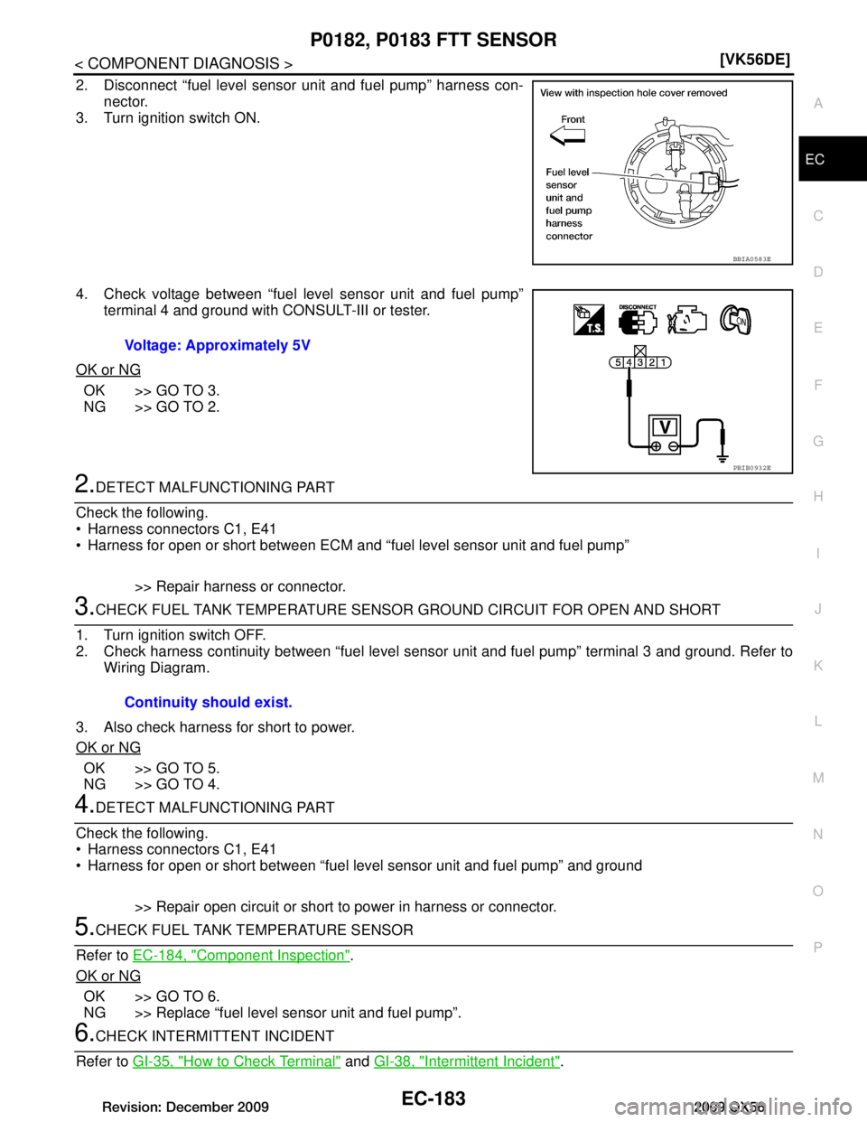 INFINITI QX56 2009  Factory Service Manual 
P0182, P0183 FTT SENSOREC-183
< COMPONENT DIAGNOSIS > [VK56DE]
C
D
E
F
G H
I
J
K L
M A
EC
NP
O
2. Disconnect “fuel level sensor unit and fuel pump” harness con-
nector.
3. Turn ignition switch ON