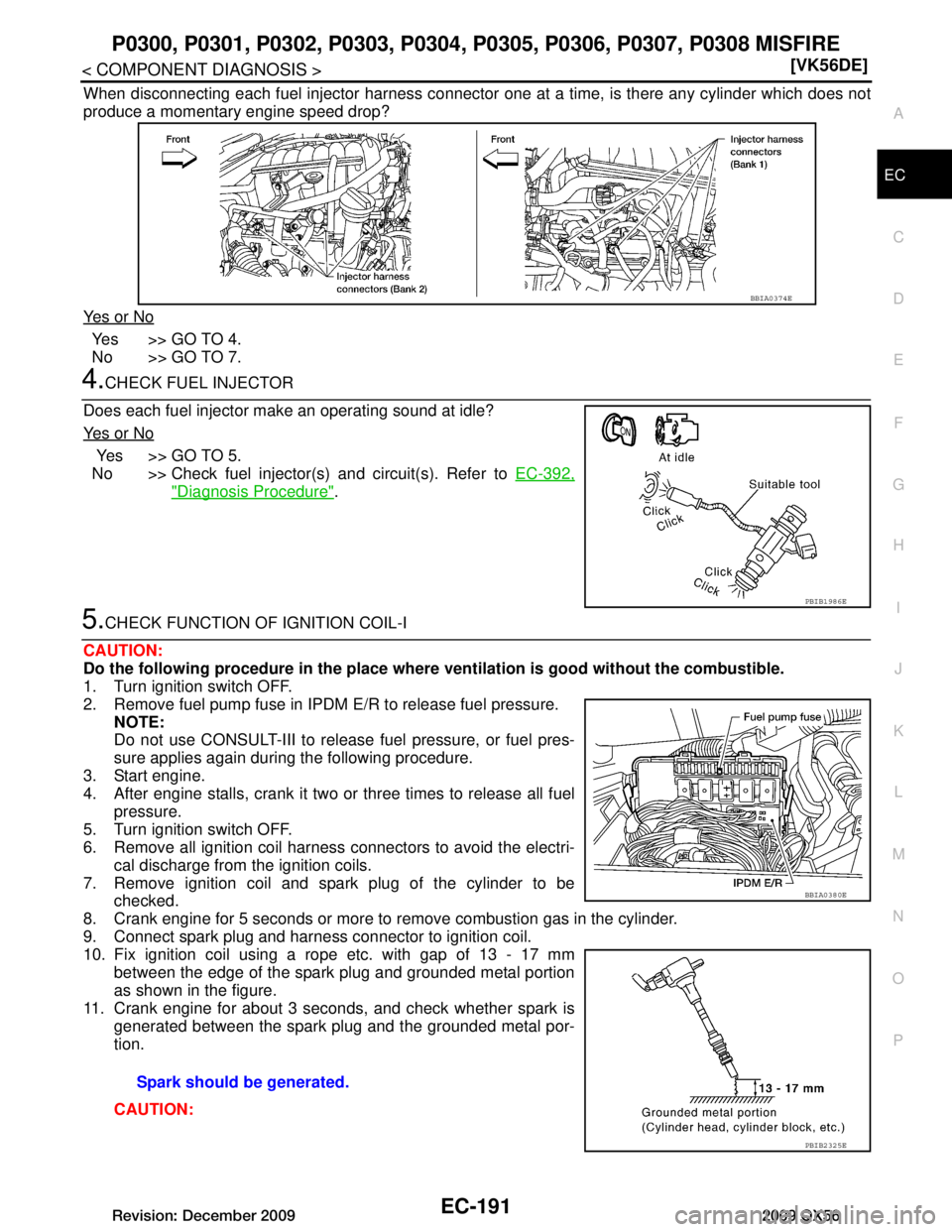INFINITI QX56 2009  Factory Service Manual 
P0300, P0301, P0302, P0303, P0304, P0305, P0306, P0307, P0308 MISFIRE
EC-191
< COMPONENT DIAGNOSIS > [VK56DE]
C
D
E
F
G H
I
J
K L
M A
EC
NP
O
When disconnecting each fuel injector harness connector 
