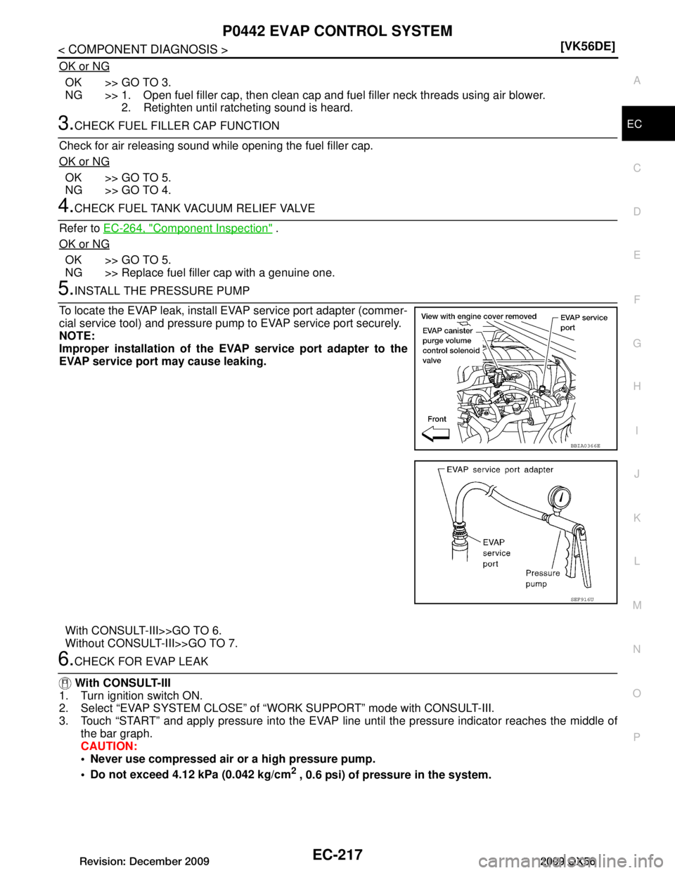 INFINITI QX56 2009  Factory Service Manual 
P0442 EVAP CONTROL SYSTEMEC-217
< COMPONENT DIAGNOSIS > [VK56DE]
C
D
E
F
G H
I
J
K L
M A
EC
NP
O
OK or NG
OK >> GO TO 3.
NG >> 1. Open fuel filler cap, then clean cap and fuel filler neck threads usi