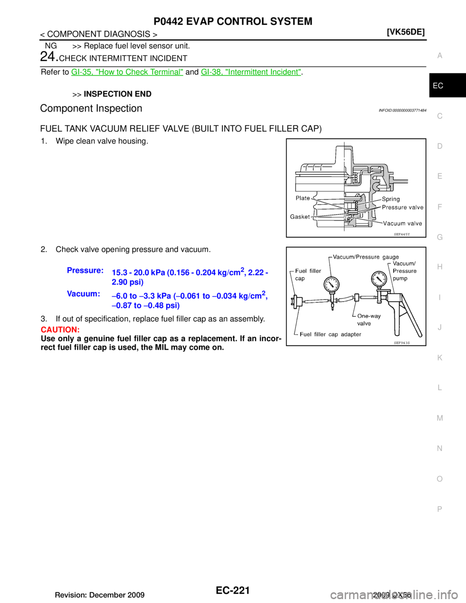 INFINITI QX56 2009  Factory Service Manual 
P0442 EVAP CONTROL SYSTEMEC-221
< COMPONENT DIAGNOSIS > [VK56DE]
C
D
E
F
G H
I
J
K L
M A
EC
NP
O
NG >> Replace fuel level sensor unit.
24.CHECK INTERMITTENT INCIDENT
Refer to  GI-35, "How to Check Te