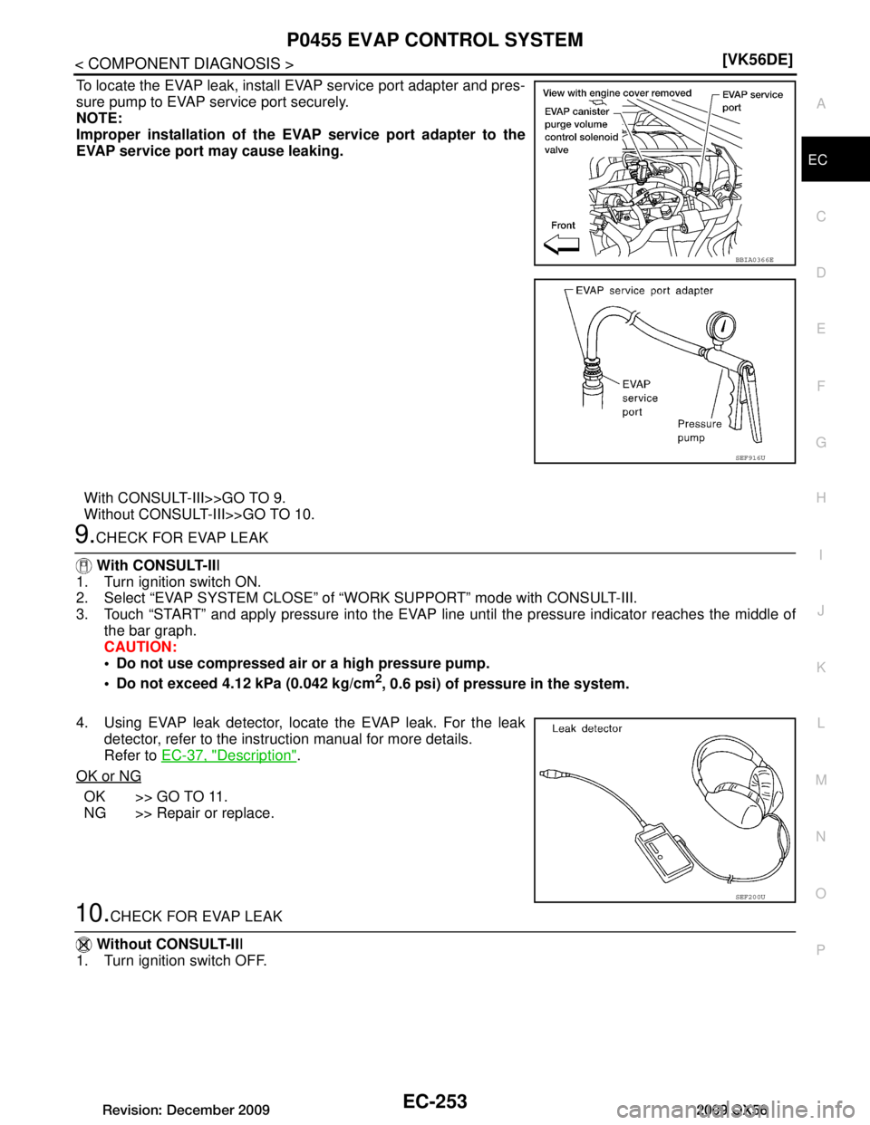 INFINITI QX56 2009  Factory Service Manual 
P0455 EVAP CONTROL SYSTEMEC-253
< COMPONENT DIAGNOSIS > [VK56DE]
C
D
E
F
G H
I
J
K L
M A
EC
NP
O
To locate the EVAP leak, install EVAP service port adapter and pres-
sure pump to EVAP service port se