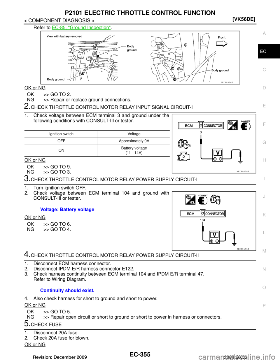 INFINITI QX56 2009  Factory Service Manual 
P2101 ELECTRIC THROTTLE CONTROL FUNCTIONEC-355
< COMPONENT DIAGNOSIS > [VK56DE]
C
D
E
F
G H
I
J
K L
M A
EC
NP
O
Refer to 
EC-85, "Ground Inspection".
OK or NG
OK >> GO TO 2.
NG >> Repair or replace g