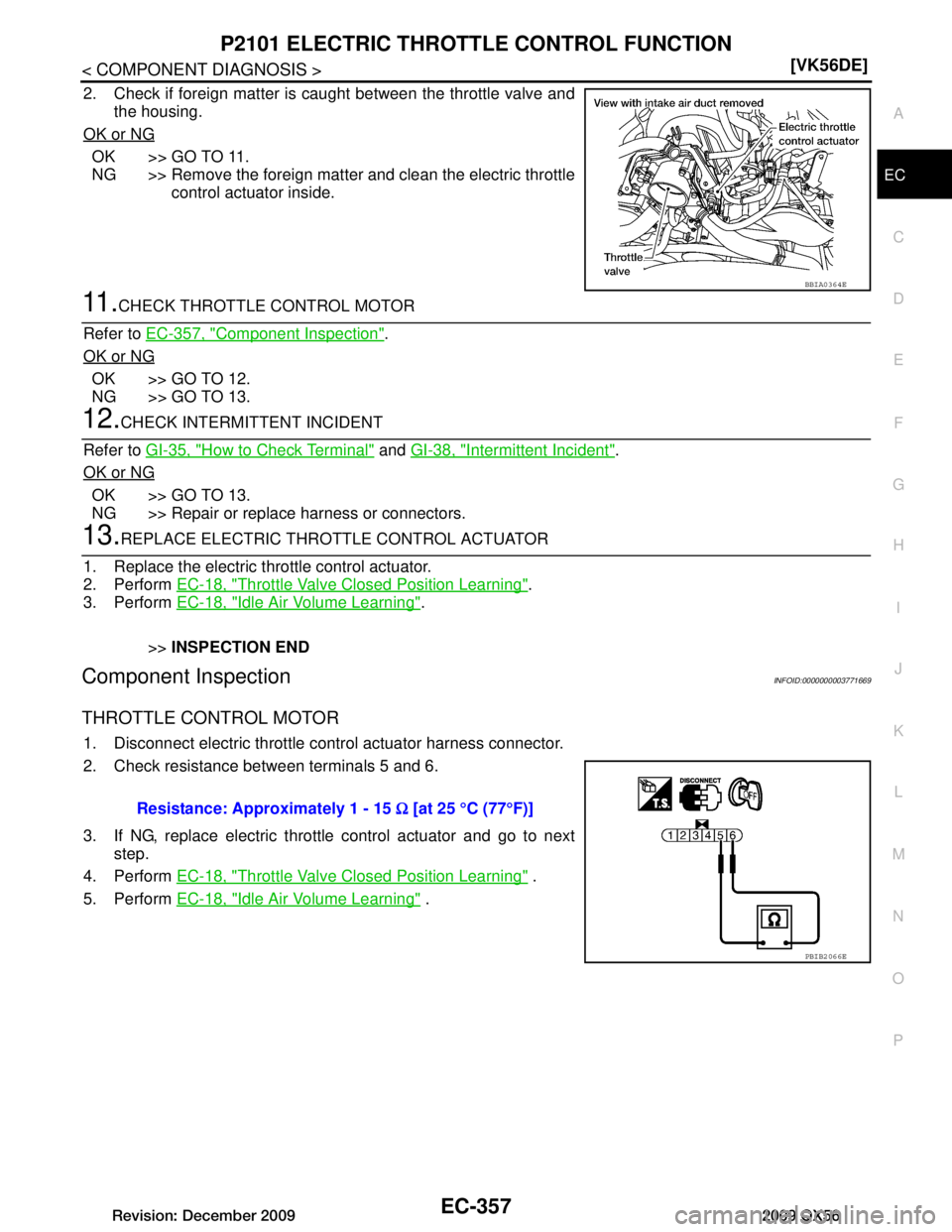 INFINITI QX56 2009  Factory Service Manual 
P2101 ELECTRIC THROTTLE CONTROL FUNCTIONEC-357
< COMPONENT DIAGNOSIS > [VK56DE]
C
D
E
F
G H
I
J
K L
M A
EC
NP
O
2. Check if foreign matter is c
aught between the throttle valve and
the housing.
OK or