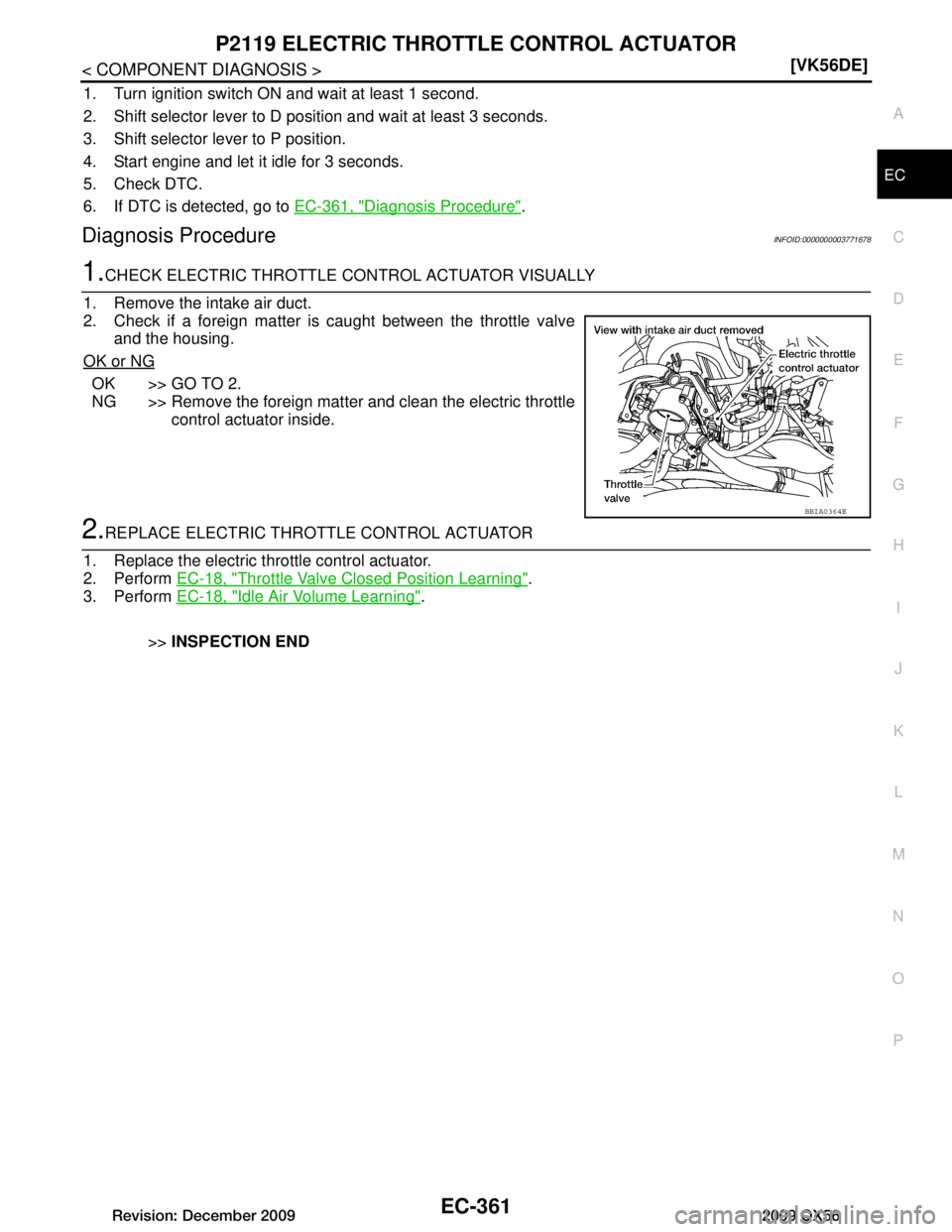 INFINITI QX56 2009  Factory Service Manual 
P2119 ELECTRIC THROTTLE CONTROL ACTUATOREC-361
< COMPONENT DIAGNOSIS > [VK56DE]
C
D
E
F
G H
I
J
K L
M A
EC
NP
O
1. Turn ignition switch ON and wait at least 1 second.
2. Shift selector lever to D pos