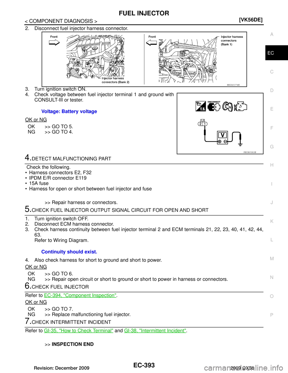 INFINITI QX56 2009  Factory Service Manual 
FUEL INJECTOREC-393
< COMPONENT DIAGNOSIS > [VK56DE]
C
D
E
F
G H
I
J
K L
M A
EC
NP
O
2. Disconnect fuel injector harness connector.
3. Turn ignition switch ON.
4. Check voltage between fuel injector 