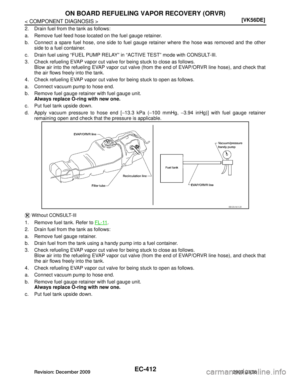 INFINITI QX56 2009  Factory Service Manual 
EC-412
< COMPONENT DIAGNOSIS >[VK56DE]
ON BOARD REFUELING VAPOR RECOVERY (ORVR)
2. Drain fuel from the tank as follows:
a. Remove fuel feed hose located on the fuel gauge retainer. 
b. Connect a spar