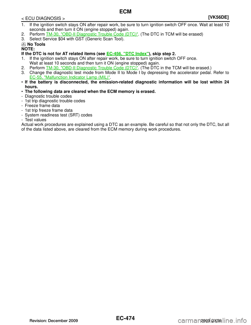 INFINITI QX56 2009  Factory Service Manual 
EC-474
< ECU DIAGNOSIS >[VK56DE]
ECM
1. If the ignition switch stays ON after repair work, be sure to turn ignition switch OFF once. Wait at least 10
seconds and then turn it ON (engine stopped) agai