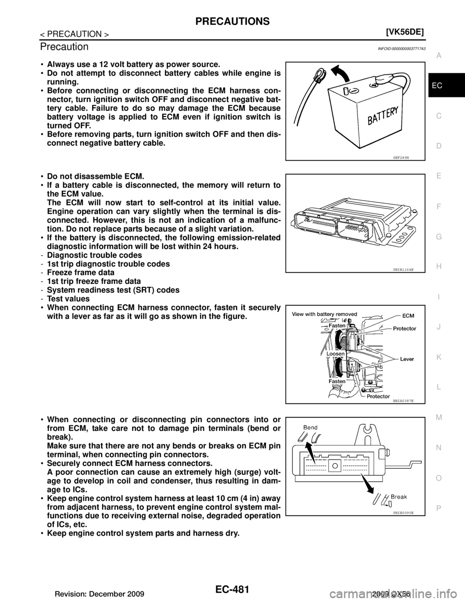 INFINITI QX56 2009  Factory Service Manual 
PRECAUTIONSEC-481
< PRECAUTION > [VK56DE]
C
D
E
F
G H
I
J
K L
M A
EC
NP
O
PrecautionINFOID:0000000003771743

Always use a 12 volt battery as power source.
 Do not attempt to disconnect  battery cab
